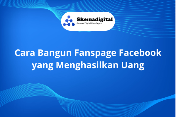 Cara Bangun Fanspage Facebook yang Menghasilkan Uang