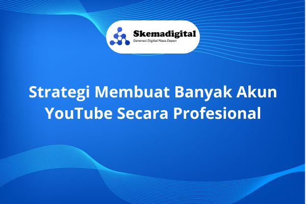 Strategi Membuat Banyak Akun YouTube Secara Profesional