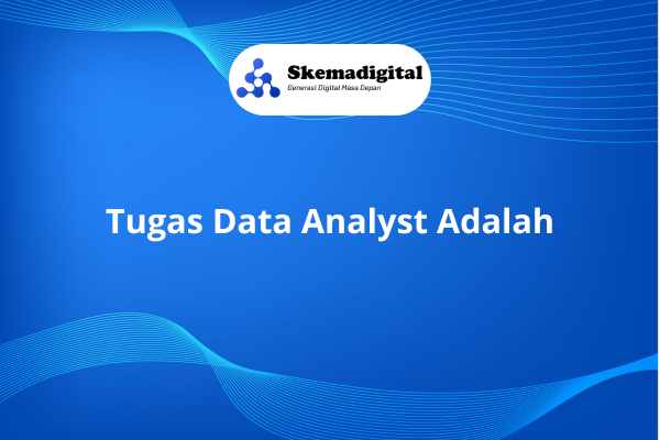 Tugas Data Analyst Adalah